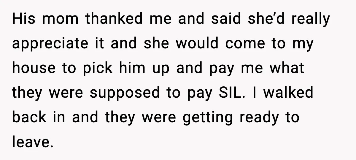 His mom thanked me and said she’d really appreciate it and she would come to my house to pick him up and pay me what they were supposed to pay...