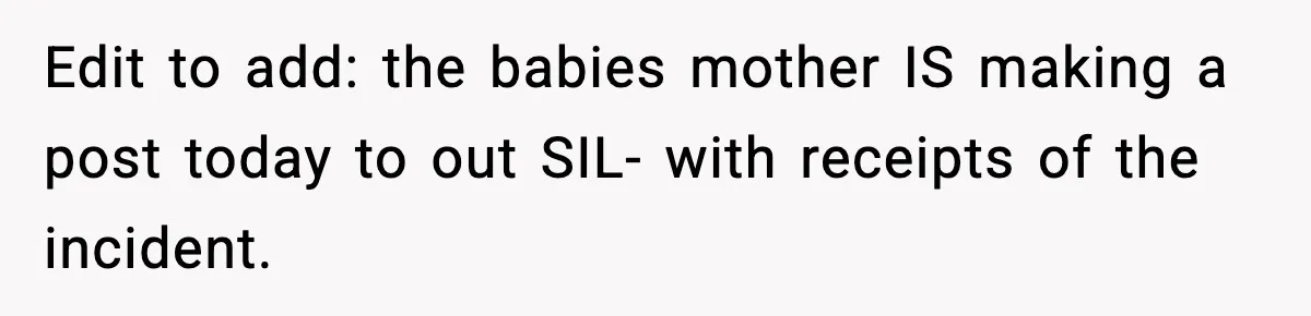 Edit to add: the babies mother IS making a post today to out SIL- with receipts of the incident.