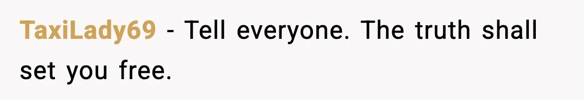 TaxiLady69 - Tell everyone. The truth shall set you free.