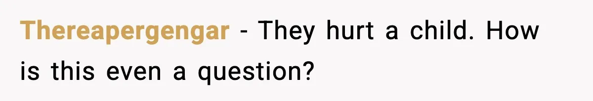 Thereapergengar - They hurt a child. How is this even a question?