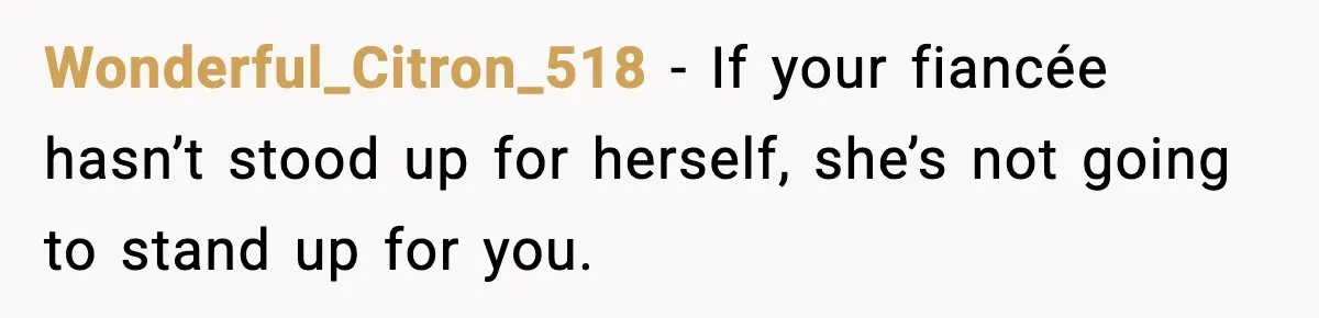 Wonderful_Citron_518 - If your fiancée hasn’t stood up for herself, she’s not going to stand up for you.