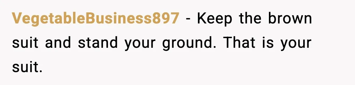 VegetableBusiness897 - Keep the brown suit and stand your ground. That is your suit.
