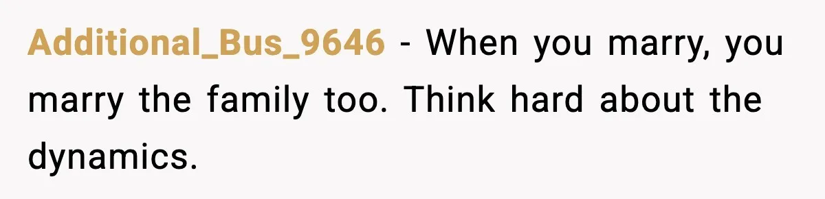 Additional_Bus_9646 - When you marry, you marry the family too. Think hard about the dynamics.