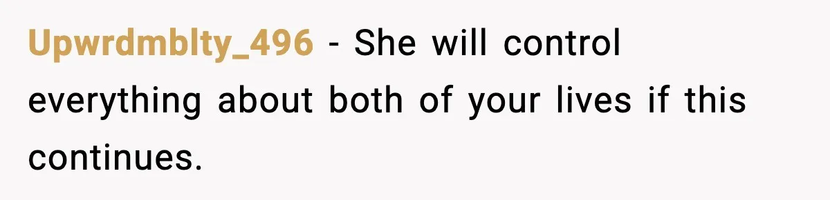 Upwrdmblty_496 - She will control everything about both of your lives if this continues.