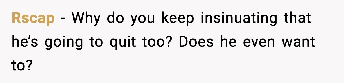 Rscap - Why do you keep insinuating that he’s going to quit too? Does he even want to?