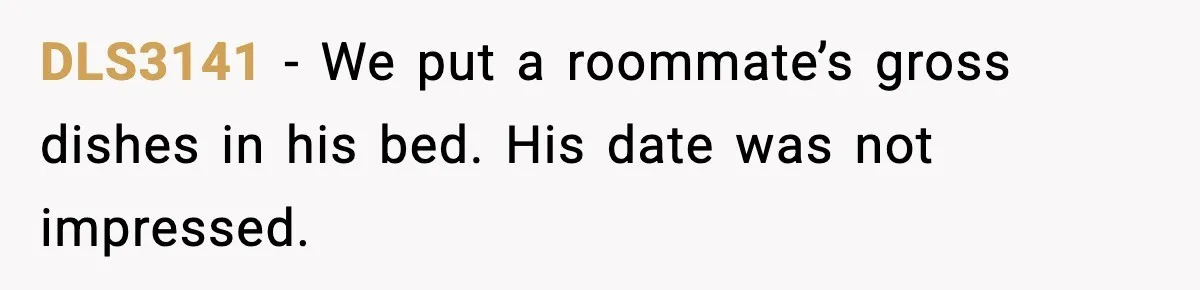 DLS3141 - We put a roommate’s gross dishes in his bed. His date was not impressed.