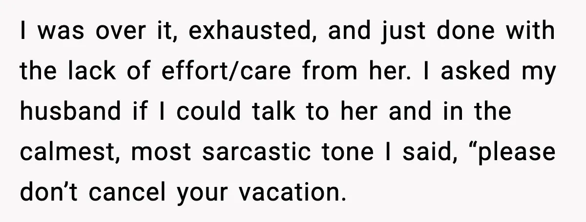 I was over it, exhausted, and just done with the lack of effort/care from her. I asked my husband if I could talk to her and in the calmest, most...