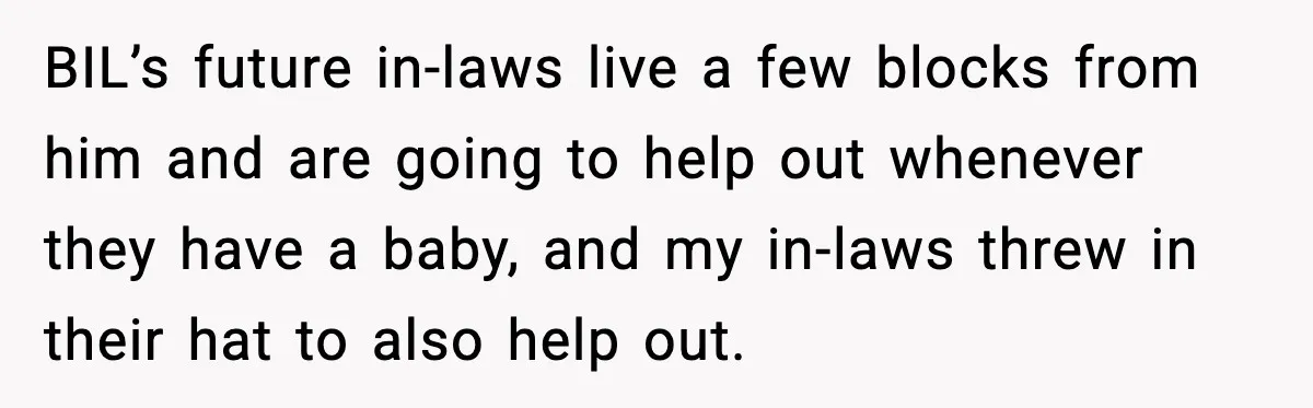 BIL’s future in-laws live a few blocks from him and are going to help out whenever they have a baby, and my in-laws threw in their hat to also help...