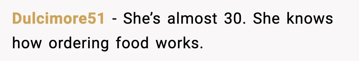 Dulcimore51 - She’s almost 30. She knows how ordering food works.