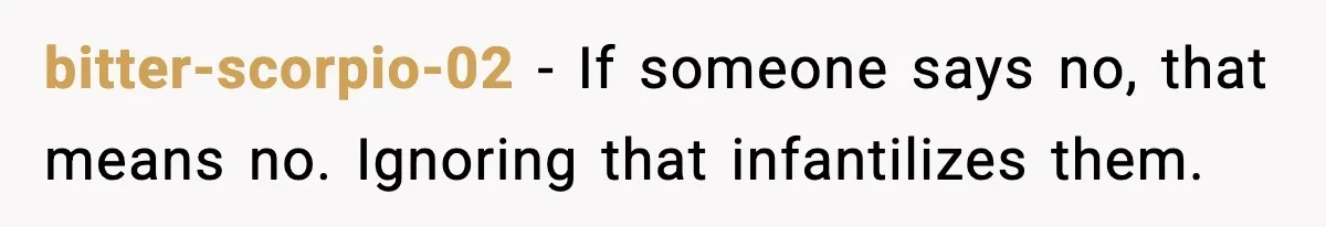 bitter-scorpio-02 - If someone says no, that means no. Ignoring that infantilizes them.