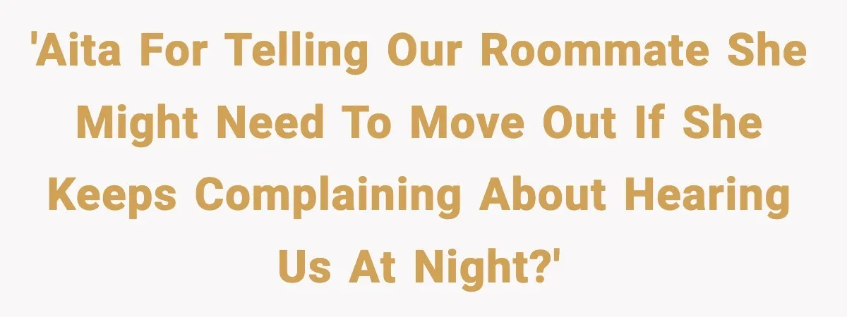 'AITA for telling our roommate she might need to move out if she keeps complaining about hearing us at night?'