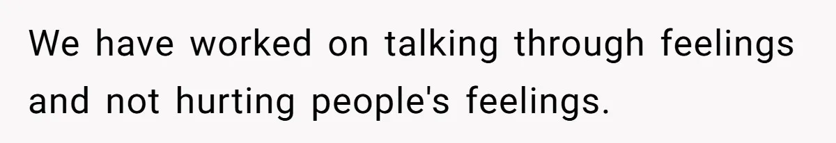We have worked on talking through feelings and not hurting people's feelings.