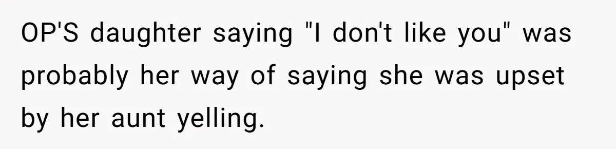 OP'S daughter saying "I don't like you" was probably her way of saying she was upset by her aunt yelling.