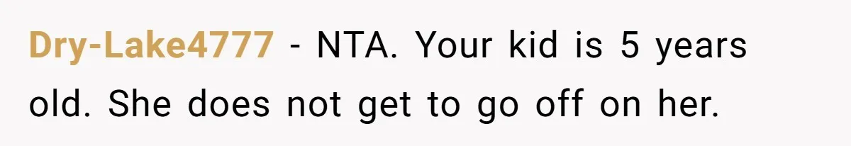 Dry-Lake4777 − NTA. Your kid is 5 years old. She does not get to go off on her.