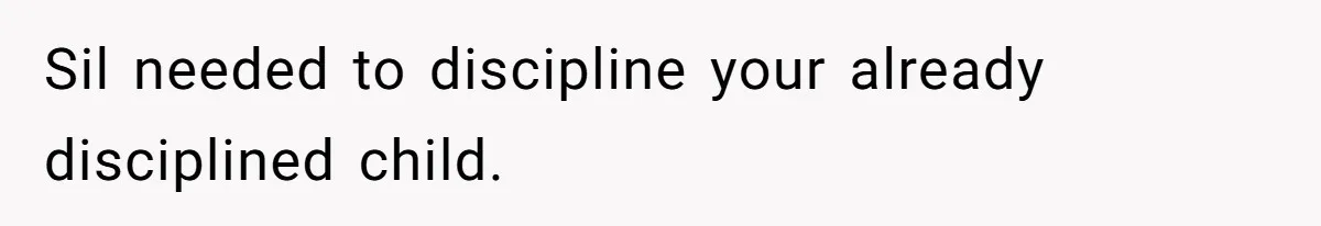 Sil needed to discipline your already disciplined child.
