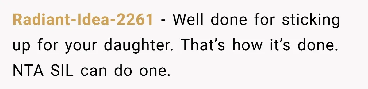 Radiant-Idea-2261 − Well done for sticking up for your daughter. That’s how it’s done. NTA SIL can do one.