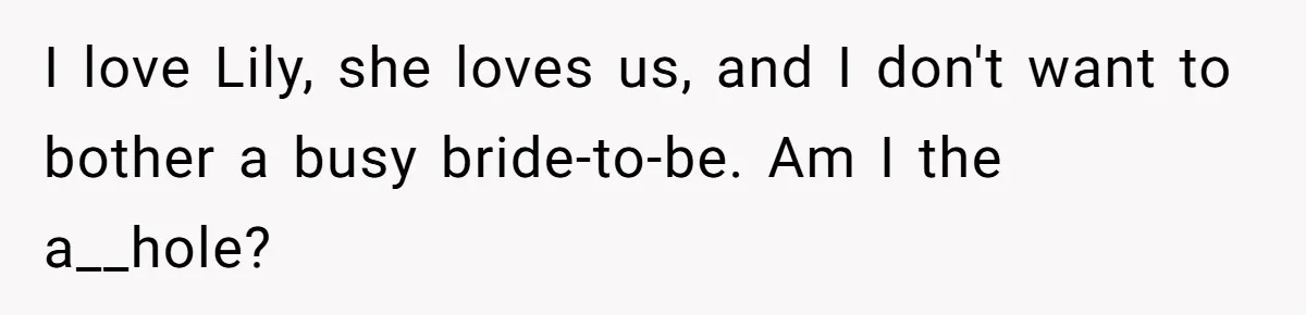 I love Lily, she loves us, and I don't want to bother a busy bride-to-be. Am I the a__hole?