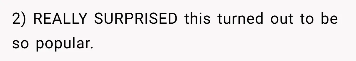 2) REALLY SURPRISED this turned out to be so popular.
