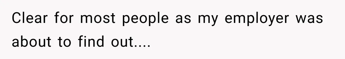 Clear for most people as my employer was about to find out....