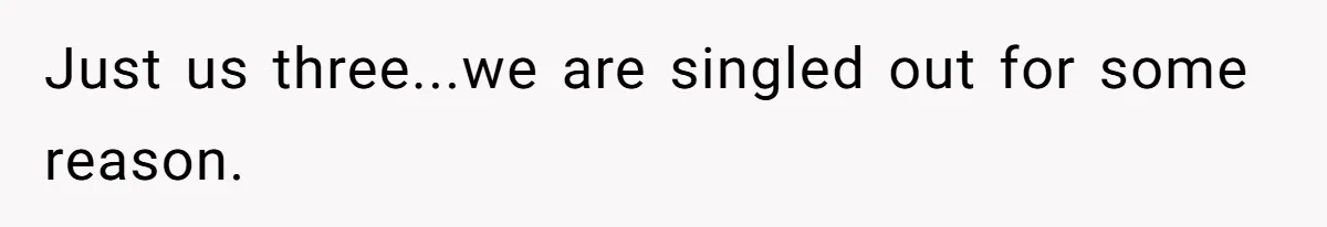 Just us three...we are singled out for some reason.