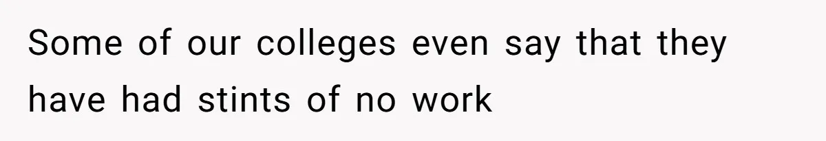 Some of our colleges even say that they have had stints of no work