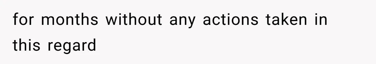for months without any actions taken in this regard