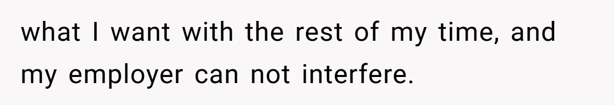 what I want with the rest of my time, and my employer can not interfere.