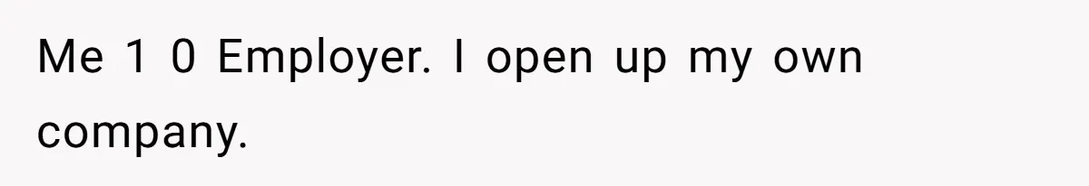 Me 1 0 Employer. I open up my own company.