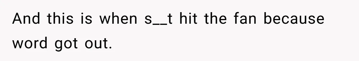 And this is when s__t hit the fan because word got out.