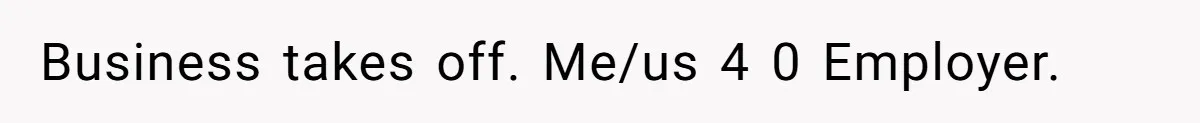 Business takes off. Me/us 4 0 Employer.