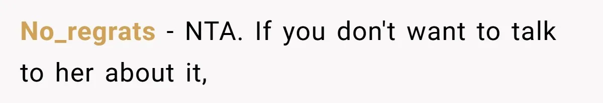 No_regrats − NTA. If you don't want to talk to her about it,