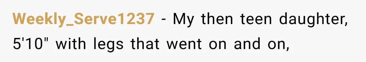 Weekly_Serve1237 − My then teen daughter, 5'10" with legs that went on and on,