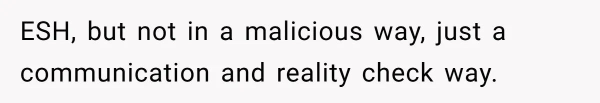 ESH, but not in a malicious way, just a communication and reality check way.