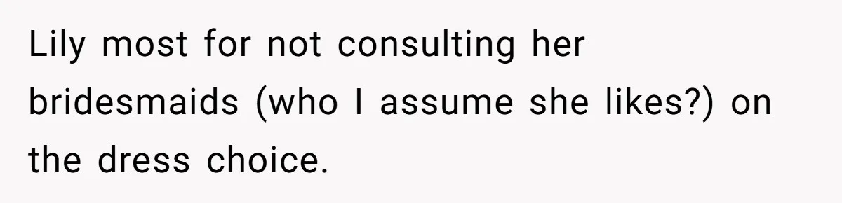 Lily most for not consulting her bridesmaids (who I assume she likes?) on the dress choice.