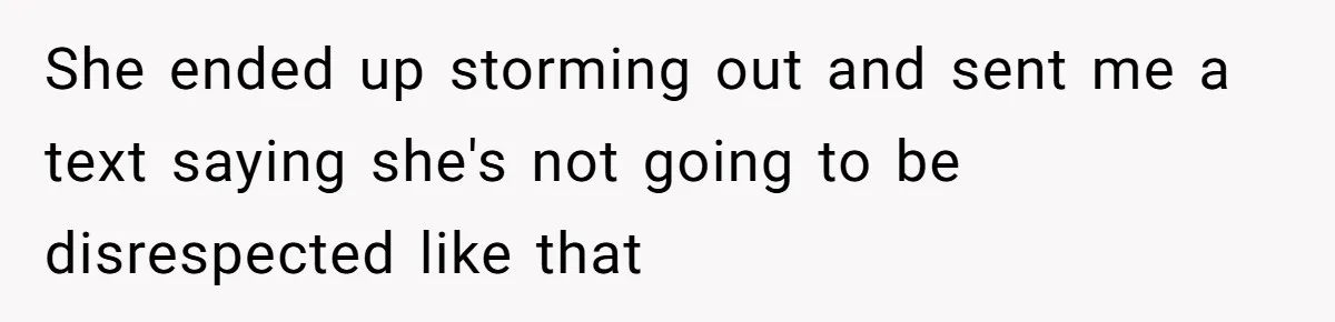 She ended up storming out and sent me a text saying she's not going to be disrespected like that