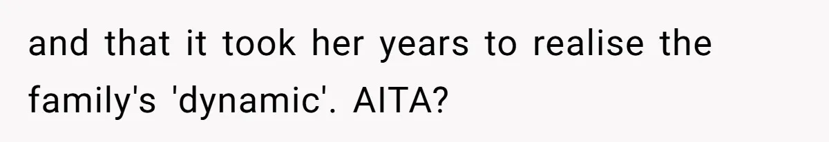 and that it took her years to realise the family's 'dynamic'. AITA?