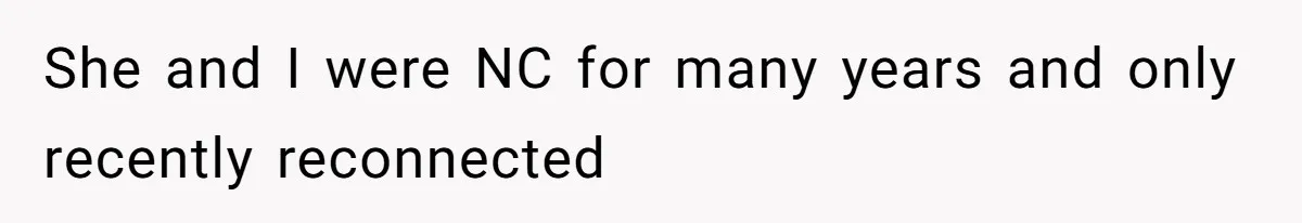 She and I were NC for many years and only recently reconnected