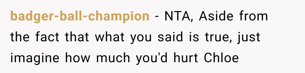 badger-ball-champion − NTA, Aside from the fact that what you said is true, just imagine how much you'd hurt Chloe