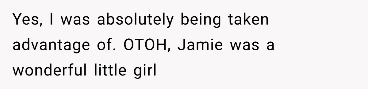 Yes, I was absolutely being taken advantage of. OTOH, Jamie was a wonderful little girl