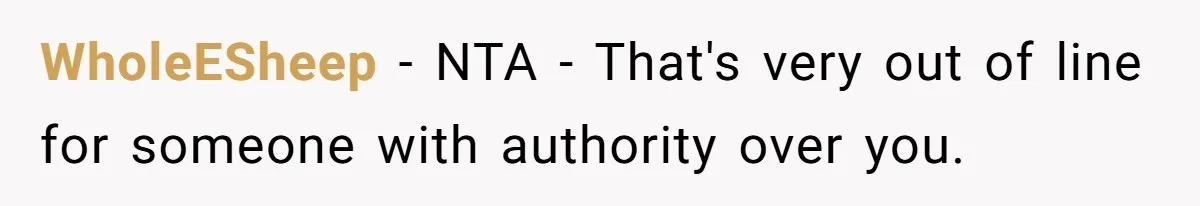 WholeESheep − NTA - That's very out of line for someone with authority over you.