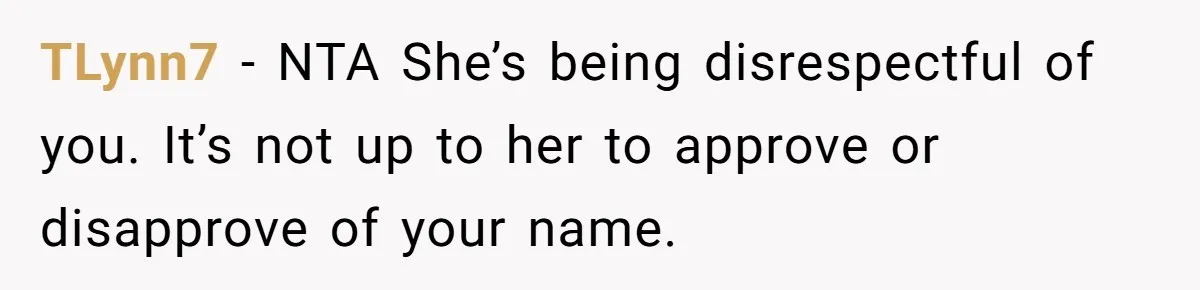 TLynn7 − NTA She’s being disrespectful of you. It’s not up to her to approve or disapprove of your name.