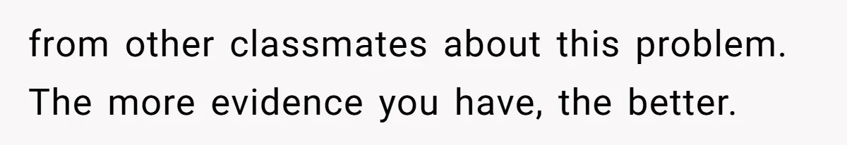 from other classmates about this problem. The more evidence you have, the better.