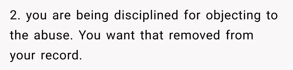 2. you are being disciplined for objecting to the abuse. You want that removed from your record.