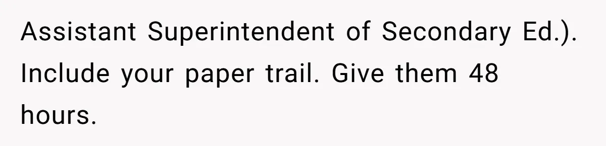 Assistant Superintendent of Secondary Ed.). Include your paper trail. Give them 48 hours.