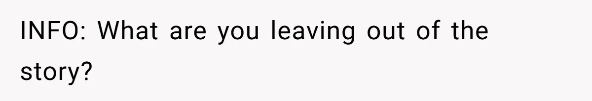 INFO: What are you leaving out of the story?