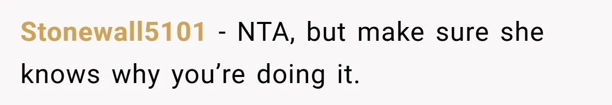 Stonewall5101 − NTA, but make sure she knows why you’re doing it.