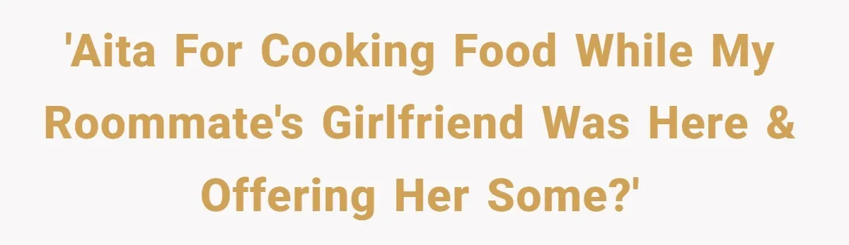 'AITA for cooking food while my roommate's girlfriend was here & offering her some?'