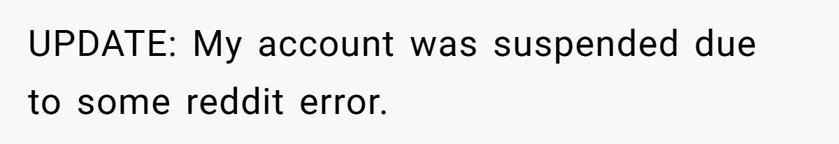 UPDATE: My account was suspended due to some reddit error.