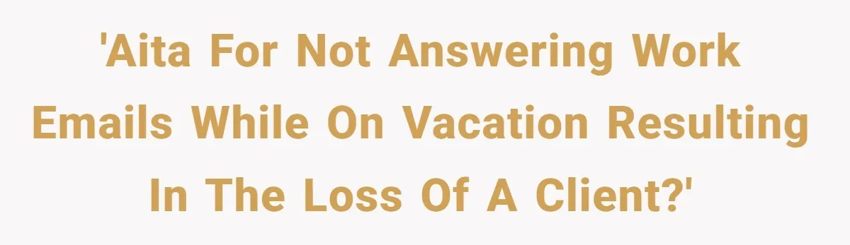 'AITA for not answering work emails while on vacation resulting in the loss of a client?'