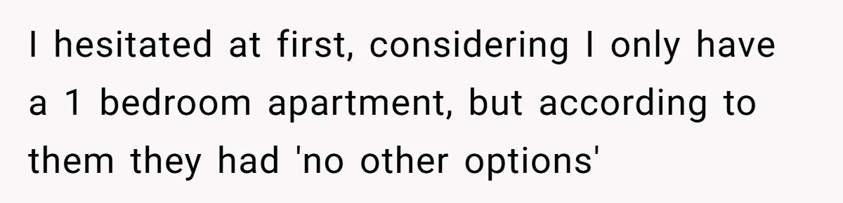 I hesitated at first, considering I only have a 1 bedroom apartment, but according to them they had 'no other options'